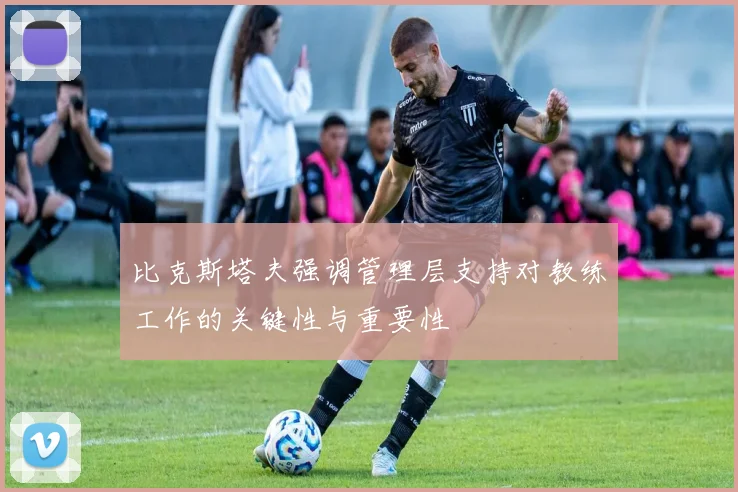 比克斯塔夫强调管理层支持对教练工作的关键性与重要性