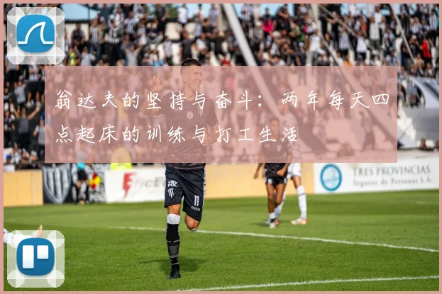 翁达夫的坚持与奋斗：两年每天四点起床的训练与打工生活